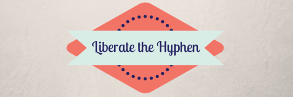 Liberate the Hyphen
